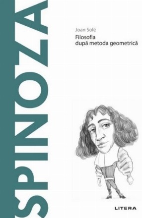 Descopera Filosofia. Spinoza. Filosofia dupa metoda geometrica