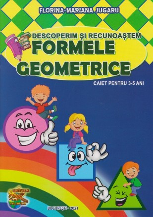 Descoperim şi recunoaştem formele geometrice : caiet pentru 3-5 ani