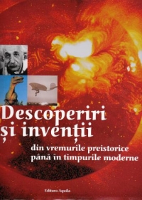 Descoperiri si inventii din vremurile preistorice pana in cele moderne