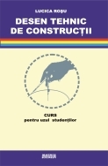 DESEN TEHNIC DE CONSTRUCTII. CURS PENTRU UZUL STUDENTILOR