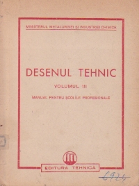 Desenul tehnic, Volumul al III - lea, Manual pentru scolile profesionale