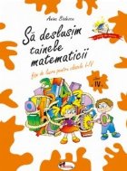 Sa deslusim tainele matematicii - fise de lucru pentru clasa a IV-a