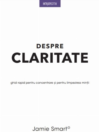 Despre claritate. Ghid rapid pentru concentrarea și limpezirea minții