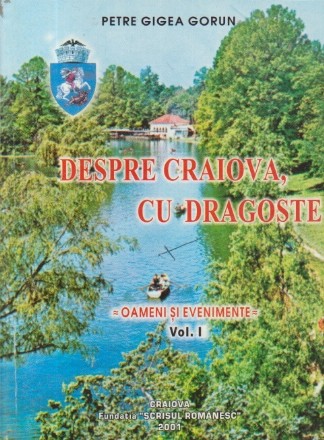 Despre Craiova, cu dragoste - Oameni si evenimente, Volumul I