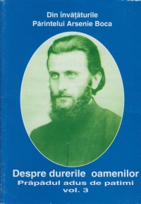 Despre durerile oamenilor, Volumul al III-lea - Prapadul adus de patimi - Din invataturile Parintelui Arsenie Boca