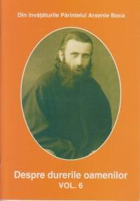 Despre durerile oamenilor vol . 6 - Cele mai bune vremuri pentru mantuire - Din invataturile Parintelui Arsenie Boca