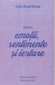 Despre emotii, sentimente si iertare