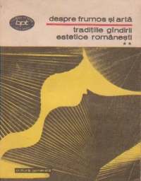 Despre frumos si arta - Traditiile gandirii estetice romanesti, Volumul al II-lea