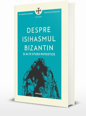 Despre isihasmul bizantin şi alte studii patristice : lucrările simpozionului internaţional 