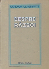 Despre razboi - Opera postuma a generalului Carl Von Clausevitz