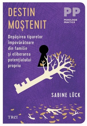 Destin moştenit : depăşirea tiparelor împovărătoare din familie şi eliberarea potenţialului propriu