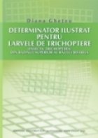 Determinator ilustrat pentru larvele de trichoptere (insecta: Trichoptera) din bazinul superior al raului Bist