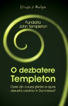 O dezbatere Templeton. Oare din cauza stiintei a ajuns desueta credinta in Dumnezeu?