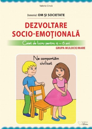 Dezvoltare socio-emotionala. Caiet de lucru pentru 4-6 ani pentru grupa mijlocie si mare