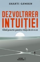 Dezvoltarea intuitiei. Ghid practic pentru viata de zi cu zi