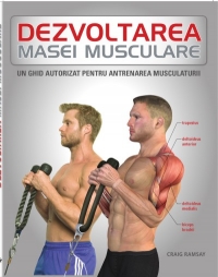 Dezvoltarea masei musculare. Un ghid autorizat pentru antrenamentul musculaturii