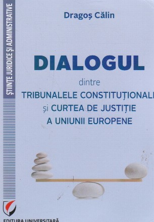 Dialogul dintre Tribunalele Constitutionale si Curtea de Justitie a Uniunii Europene