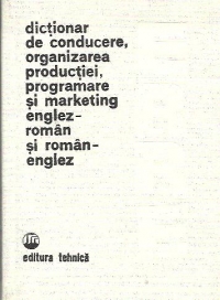 Dictionar de conducere, organizarea productiei, programare si marketing englez-roman si roman-englez