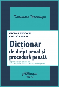 Dictionar de drept penal si procedura penala - Cuprinde inclusiv termenii din noul Cod penal si din noul Cod de procedura penala