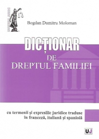 Dictionar de dreptul familiei - Cu termenii si expresiile juridice traduse in franceza, italiana si spaniola