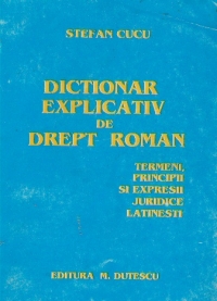 Dictionar explicativ de drept roman - Termeni, principii si expresii juridice latinesti