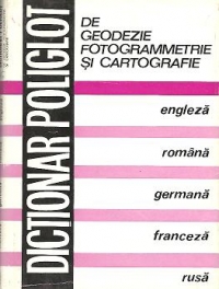 Dictionar poliglot de geodezie, fotogrammetrie si cartografie: engleza, romana, germana, franceza, rusa