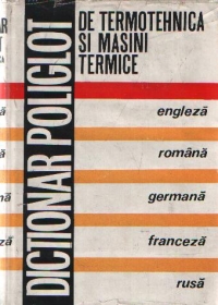 Dictionar poliglot de Termotehnica si Masini termice: engleza, romana, germana, franceza