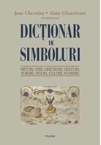 Dictionar de simboluri. Mituri, vise, obiceiuri, gesturi, forme, figuri, culori, numere