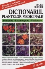 Dictionarul plantelor medicinale. Ghid practic pentru cultivarea si utilizarea plantelor medicinale si aromatice