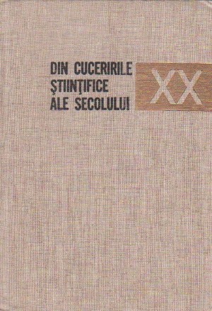 Din Cuceririle Stiintifice ale Secolului XX