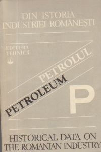 Din istoria industria romanesti - Petrolul / Petroleum - Historical Data on the Romanian Industry