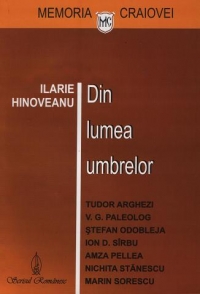 Din lumea umbrelor: Tudor Arghezi, V.G. Paleolog, Stefan Odobleja, Ion D. Sirbu, Amza Pellea, Nichita Stanescu, Marin Sorescu