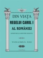 Din viata Regelui Carol I al Romaniei (Marturii si amintiri inedite) - Volumul XXI