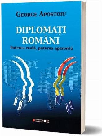 Diplomaţi români : puterea reală, puterea aparentă