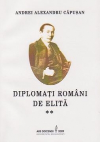 Diplomati romani de elita. O istorie - incompleta - a diplomatiei romane prin diplomati. Volumul 2 - Epoca Moderna, Epoca contemporana 1919-1947