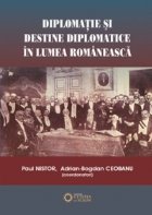 Diplomatie destine diplomatice lumea romaneasca