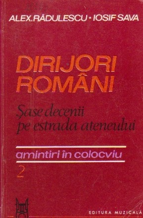 Dirijori romani. Sase decenii pe estrada Ateneului. Amintiri in colocviu 2