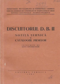 Discuitorul D.B. II: Notita tehnica si catalogul pieselor - Intocmite de uzina constructoare