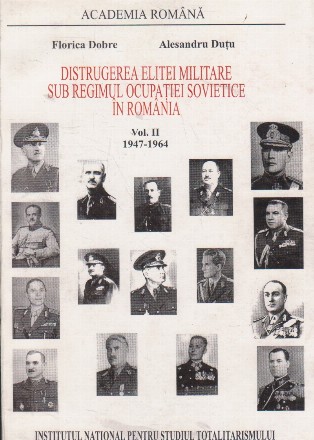 Distrugerea elitei militare sub regimul ocupatiei sovietice in Romania, Volumul al II-lea - 1947-1964