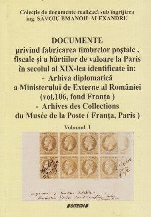 Documente Privind Fabricarea Timbrelor Postale, Fiscale si a Hartiilor de Valoare la Paris in Secolul al XIX-lea, Volumul I