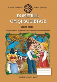 Domeniul Om si Societate - Grupa mare: Sugestii pentru organizarea activitatilor instructiv-educative