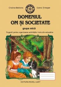 Domeniul Om si Societate - Grupa mica: Sugestii pentru organizarea activitatilor instructiv-educative