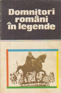 Domnitori romani in legende - Antologie de legende populare romanesti