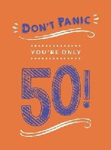 Don't Panic, You're Only 50!