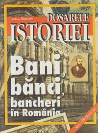 Dosarele Istoriei, Nr. 10/1999 - Bani, banci, bancheri in Romania