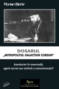 Dosarul - Mitropolitul Galaction Cordun. Aventurier in reverenda, agent secret sau victima a comunismului?