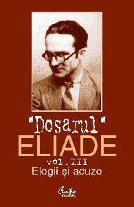 Dosarul Eliade. Elogii si acuze, vol. III (1928-1944)