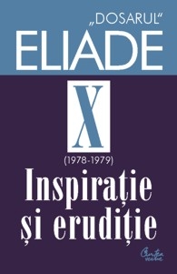 Dosarul Eliade. Inspiratie si eruditie, vol. X (1978-1979)