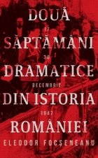 Doua saptamani dramatice din istoria Romaniei (17-30 decembrie 1947)