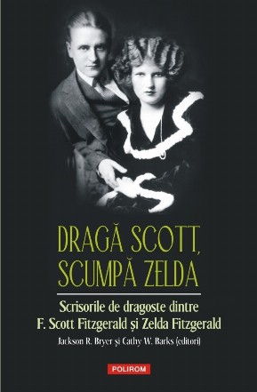 Dragă Scott, scumpă Zelda : scrisorile de dragoste dintre F. Scott Fitzgerald şi Zelda Fitzgerald